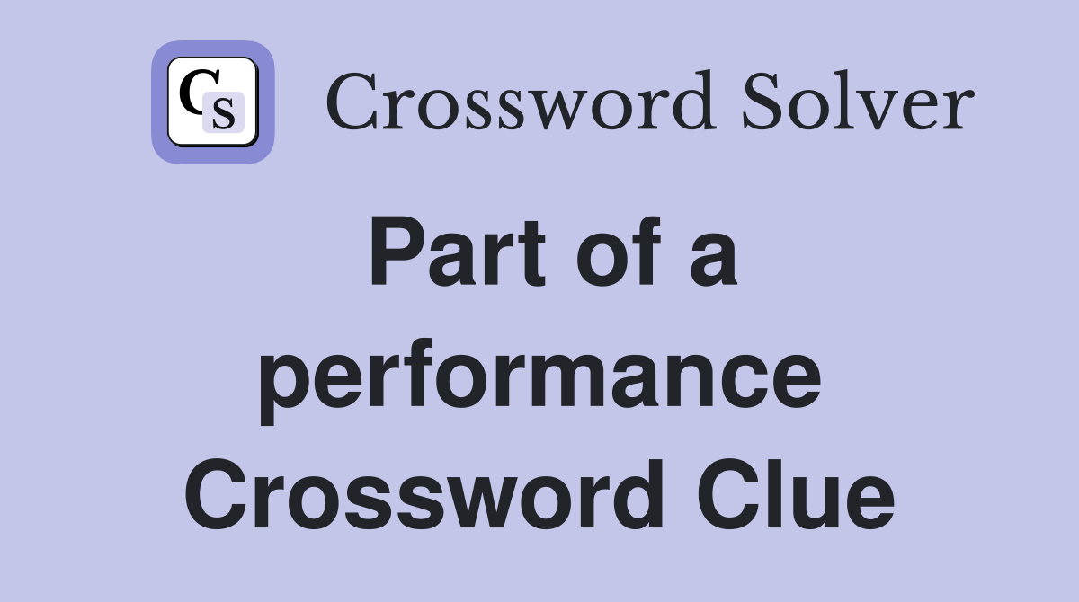 Part of a performance Crossword Clue
