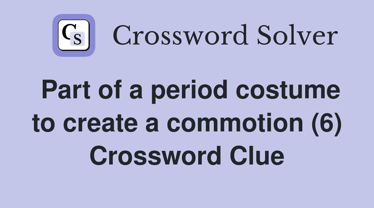 Part of a period costume to create a commotion (6) Crossword Clue