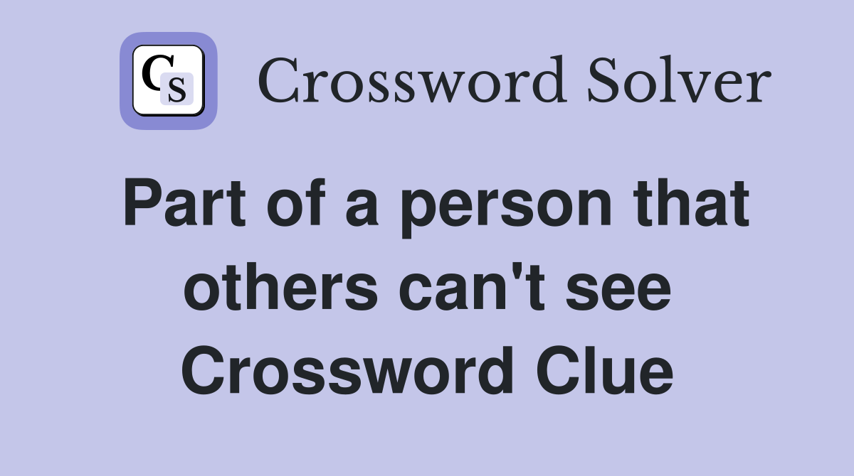 Part of a person that others can't see Crossword Clue
