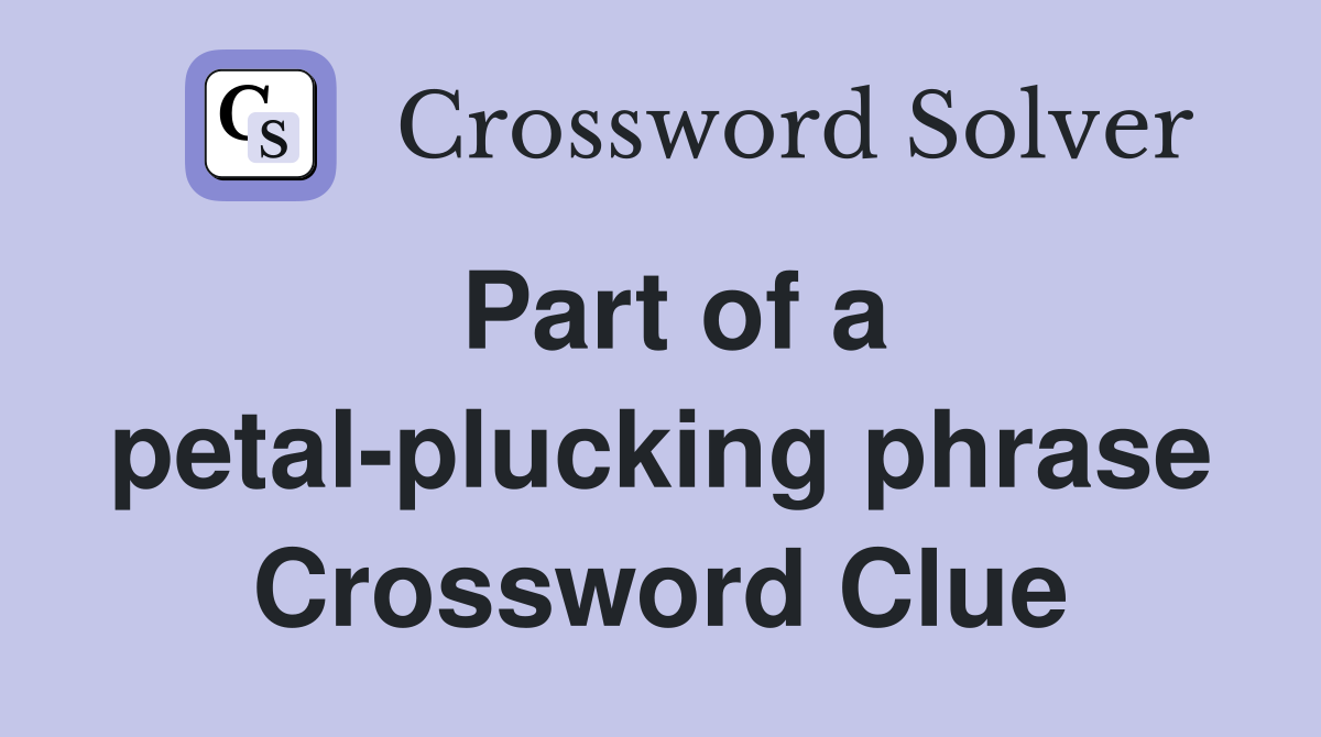 Part of a petal-plucking phrase Crossword Clue