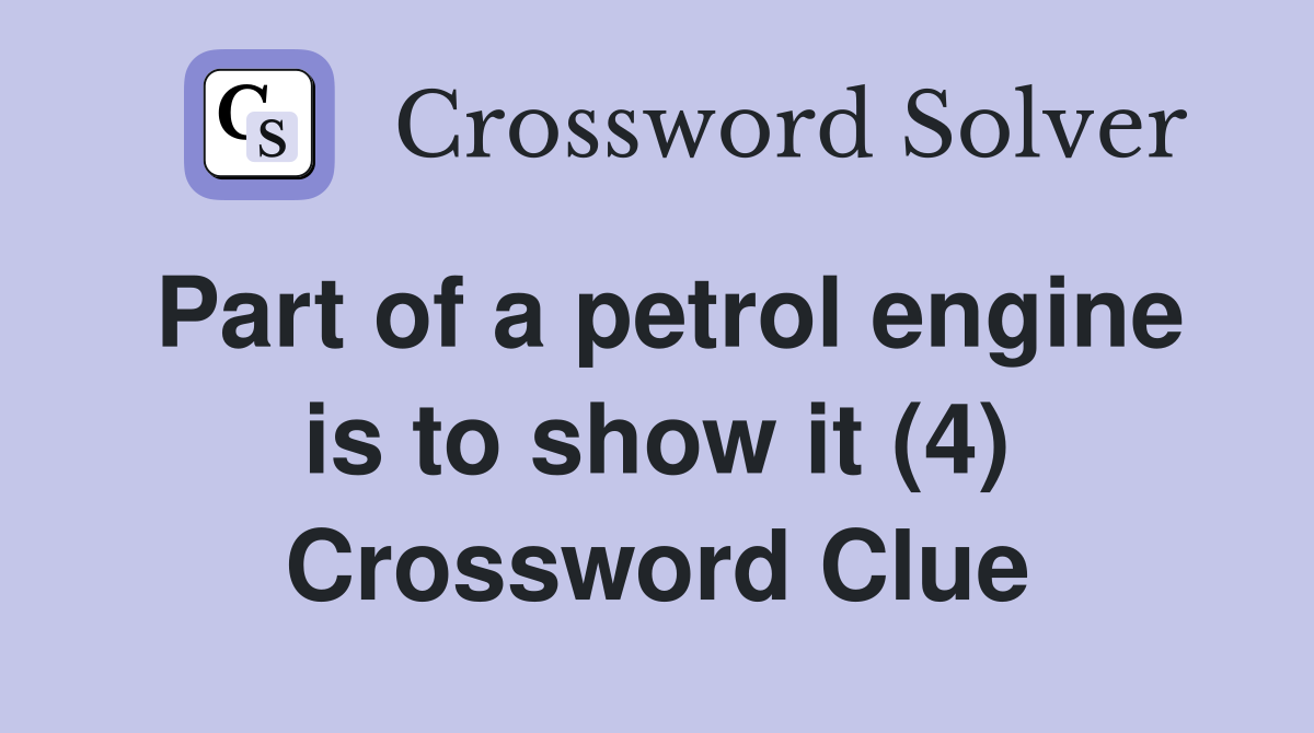 Part of a petrol engine is to show it (4) Crossword Clue