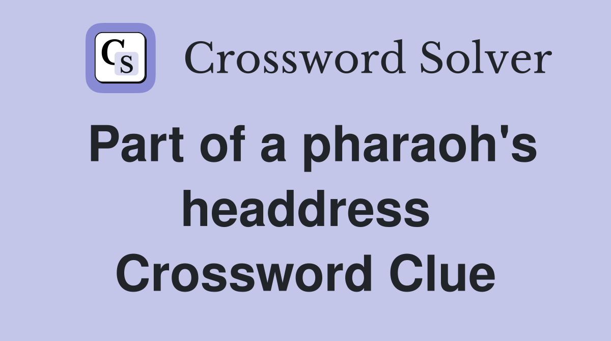 Part of a pharaoh's headdress Crossword Clue