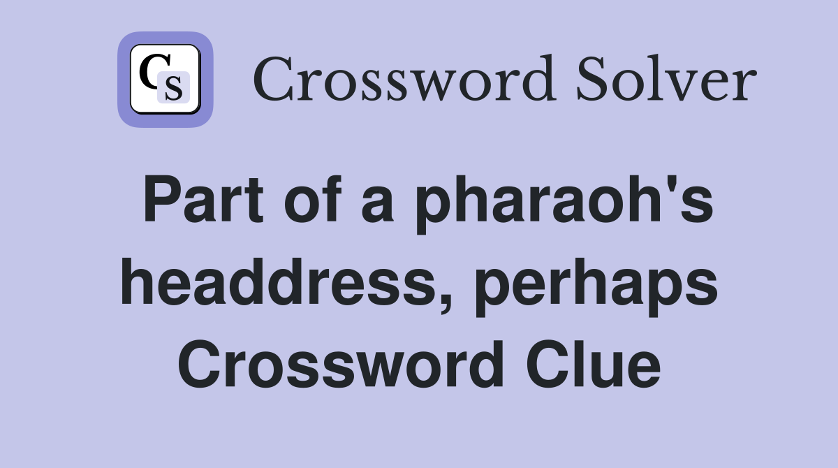Part of a pharaoh's headdress, perhaps Crossword Clue