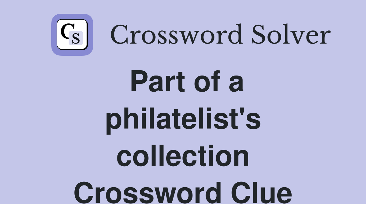 Part of a philatelist's collection Crossword Clue