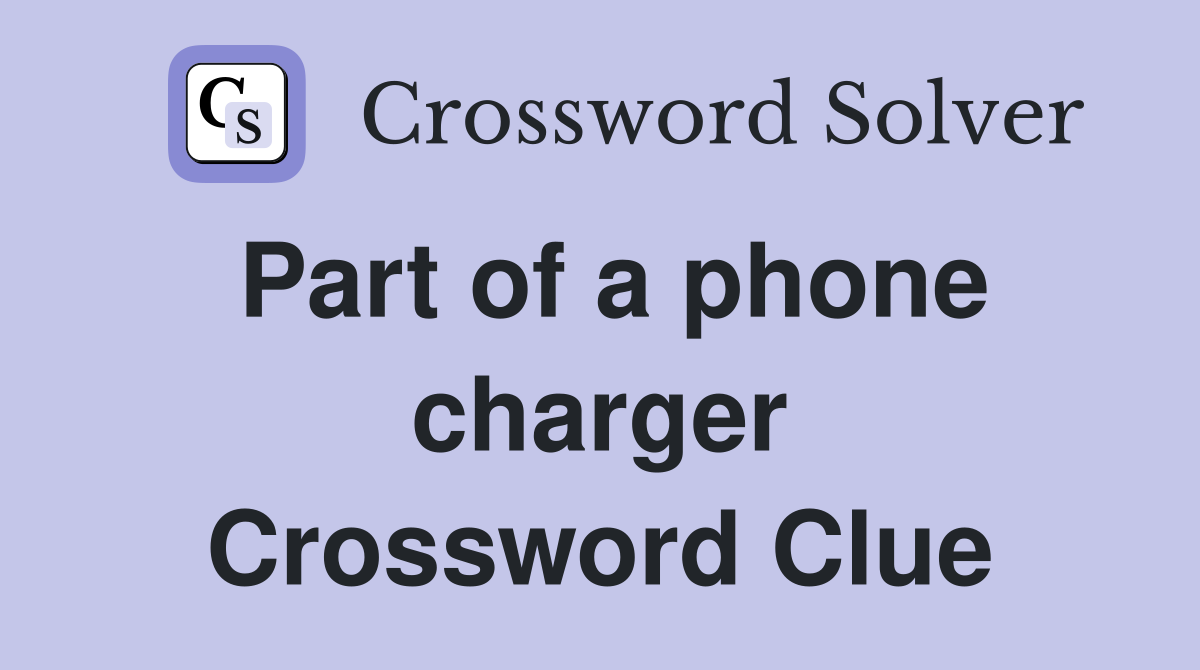 Part of a phone charger Crossword Clue