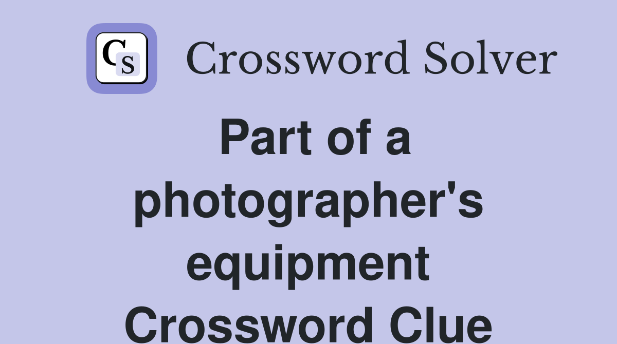 Part of a photographer's equipment Crossword Clue