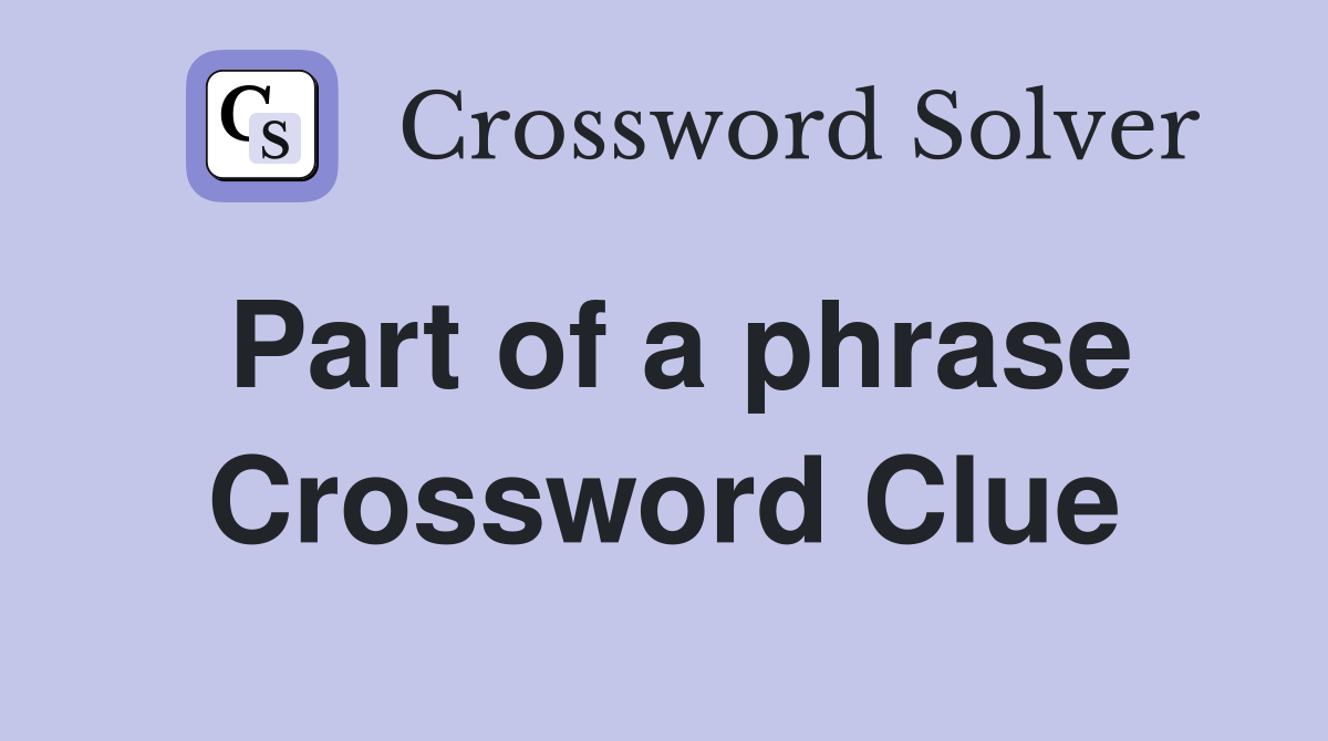 Part of a phrase Crossword Clue
