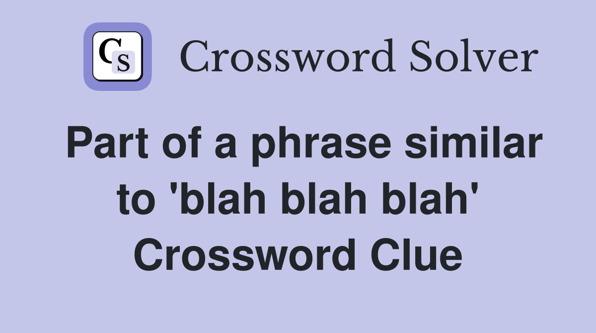 Part of a phrase similar to 'blah blah blah' Crossword Clue