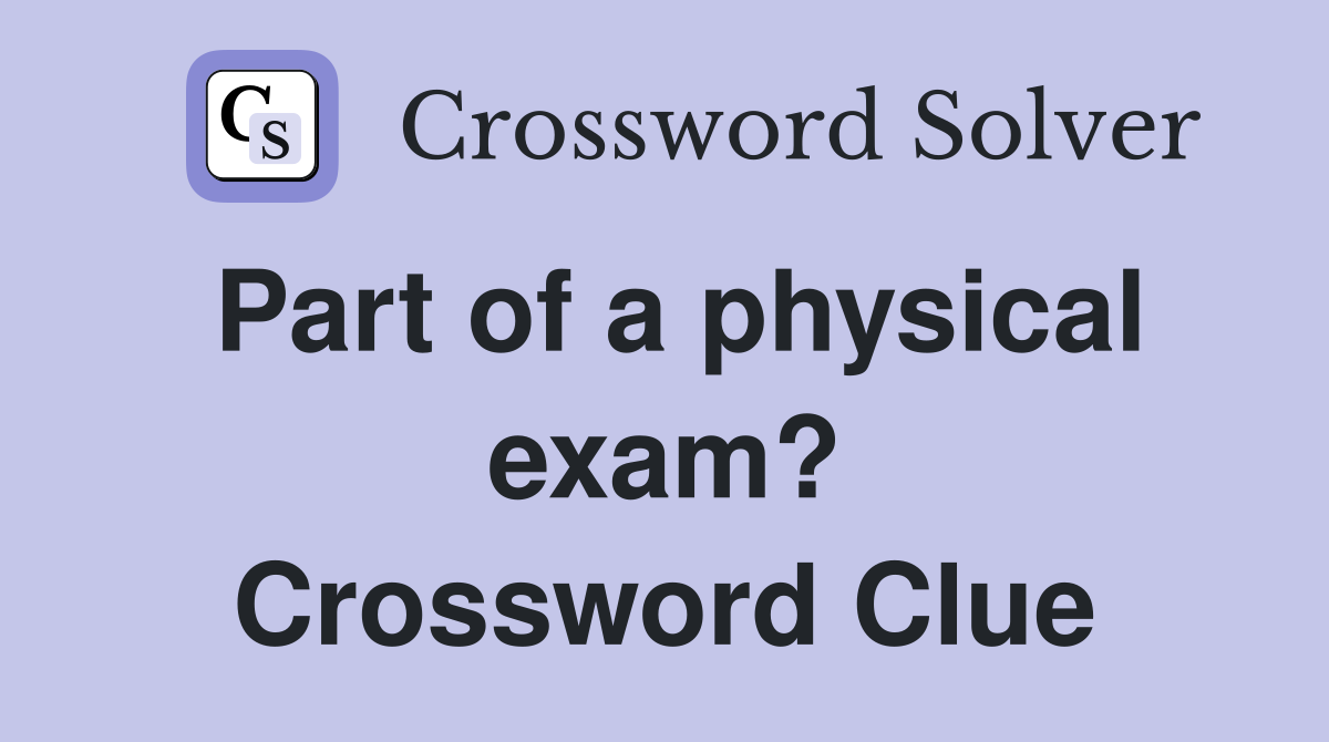 Part of a physical exam? Crossword Clue