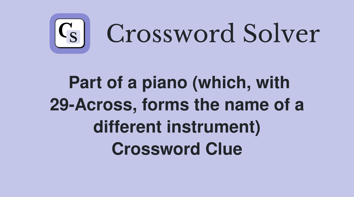 Part of a piano (which, with 29-Across, forms the name of a different instrument) Crossword Clue