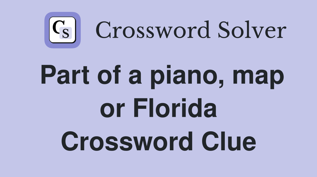 Part of a piano, map or Florida Crossword Clue
