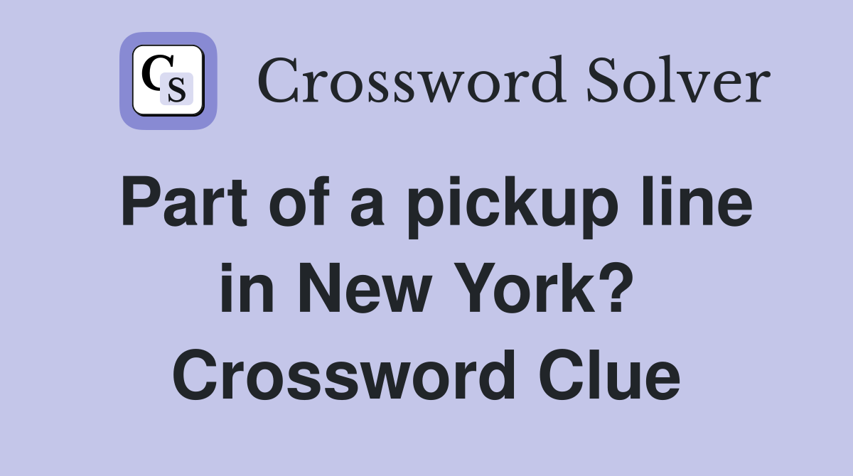 Part of a pickup line in New York? Crossword Clue