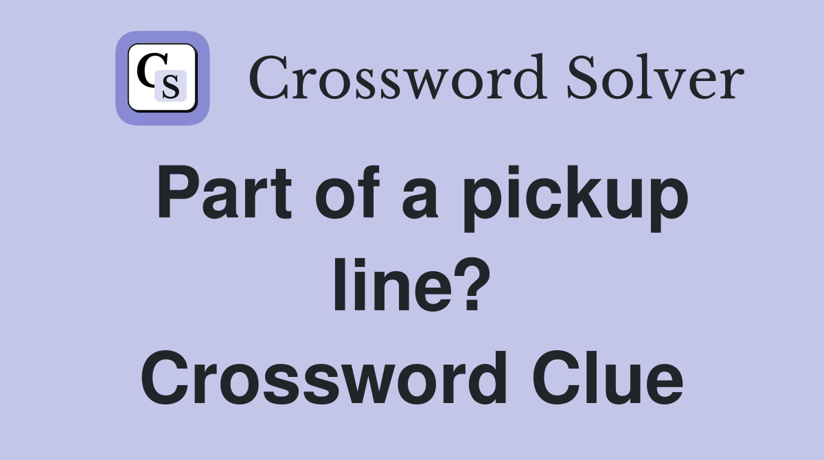 Part of a pickup line? Crossword Clue