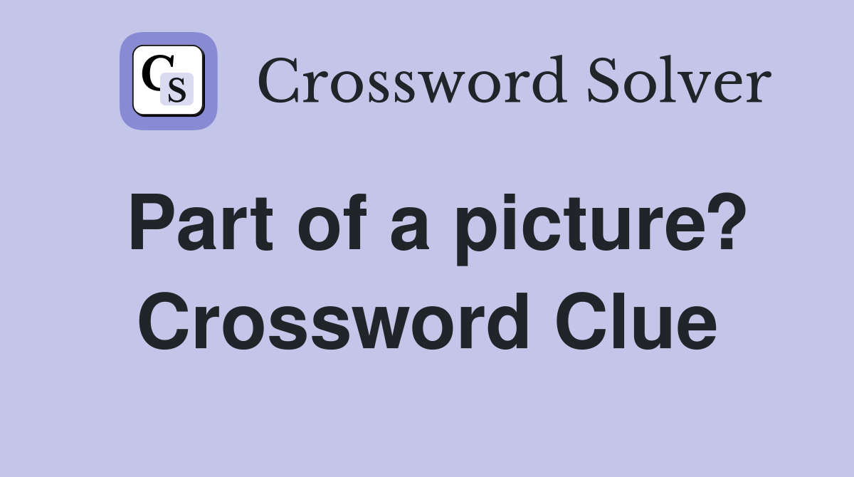 Part of a picture? Crossword Clue