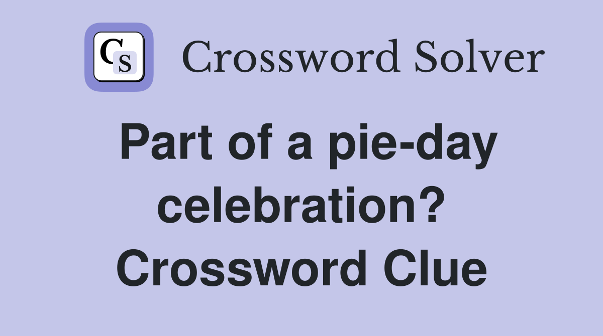 Part of a pie-day celebration? Crossword Clue