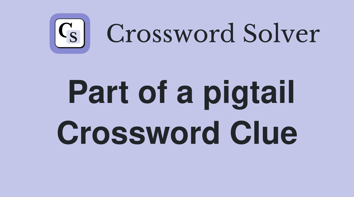 Part of a pigtail Crossword Clue