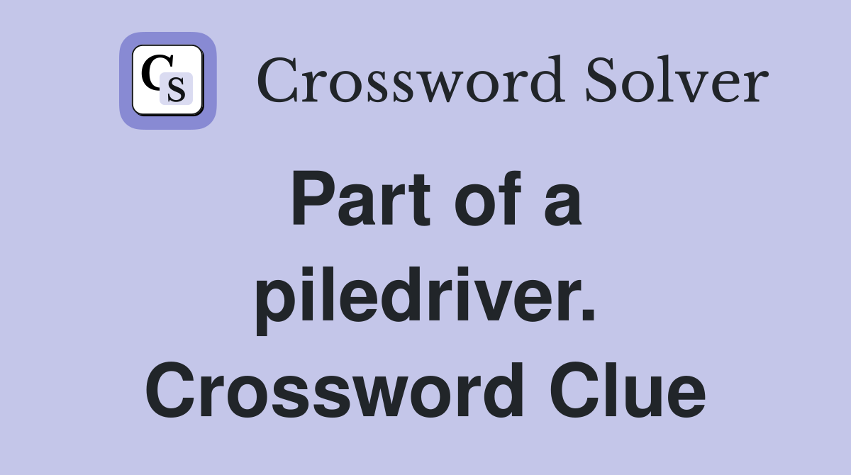 Part of a piledriver. Crossword Clue