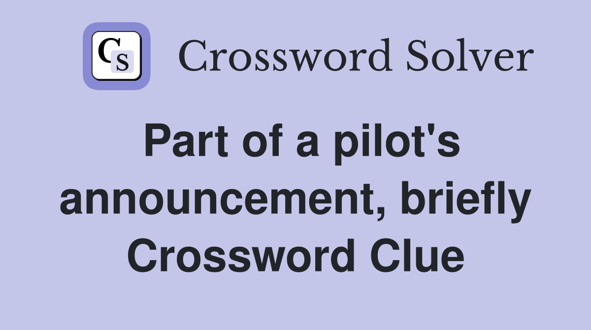 Part of a pilot's announcement, briefly Crossword Clue