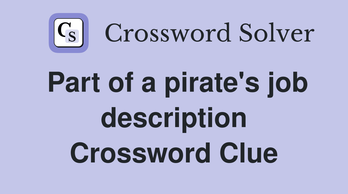 Part of a pirate's job description Crossword Clue