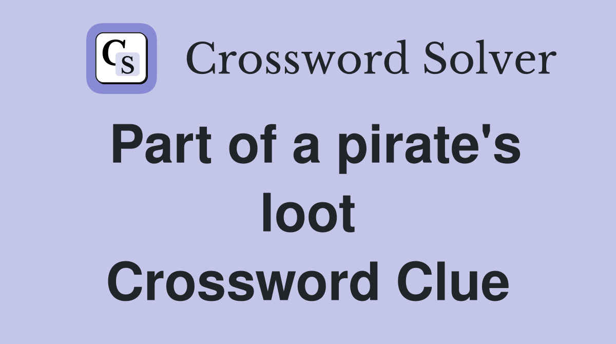 Part of a pirate's loot Crossword Clue