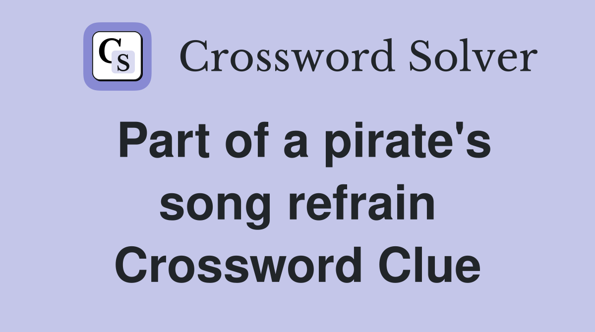 Part of a pirate's song refrain Crossword Clue