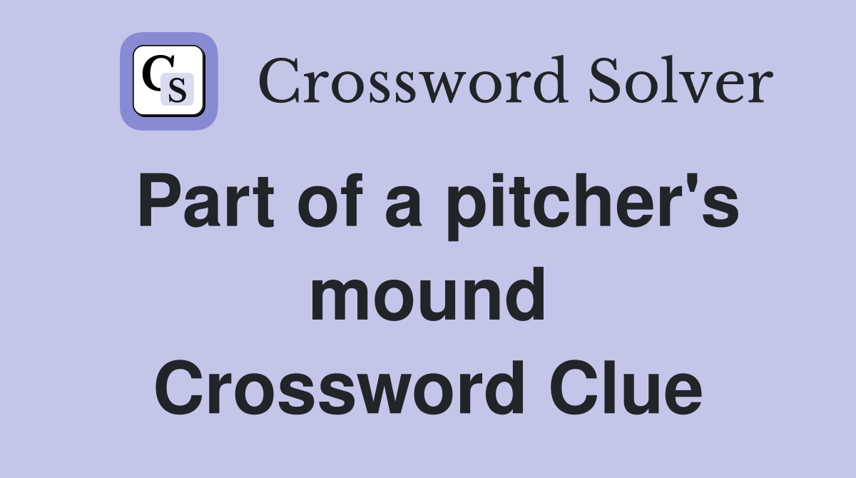 Part of a pitcher's mound Crossword Clue