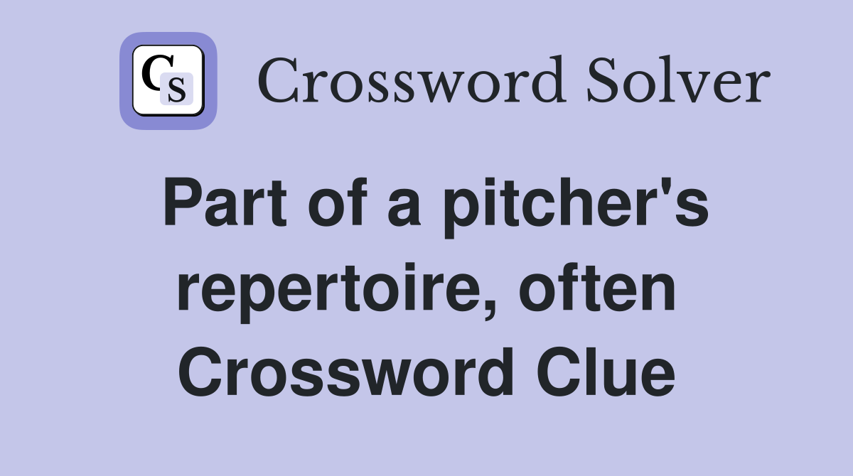 Part of a pitcher's repertoire, often Crossword Clue