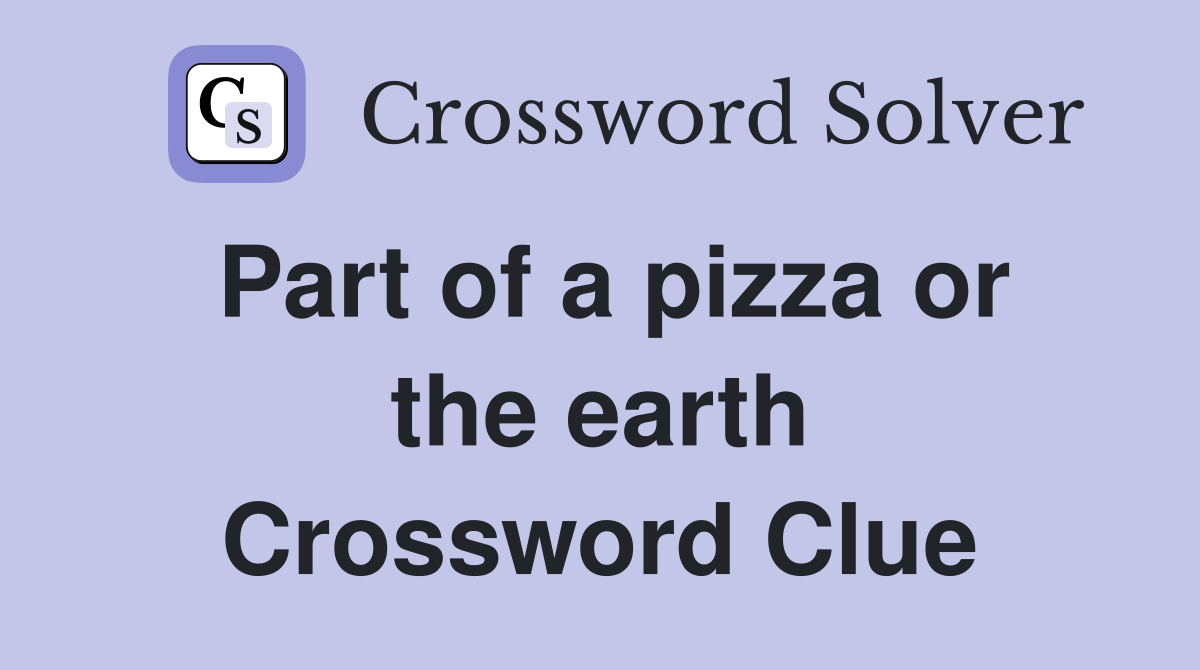 Part of a pizza or the earth Crossword Clue