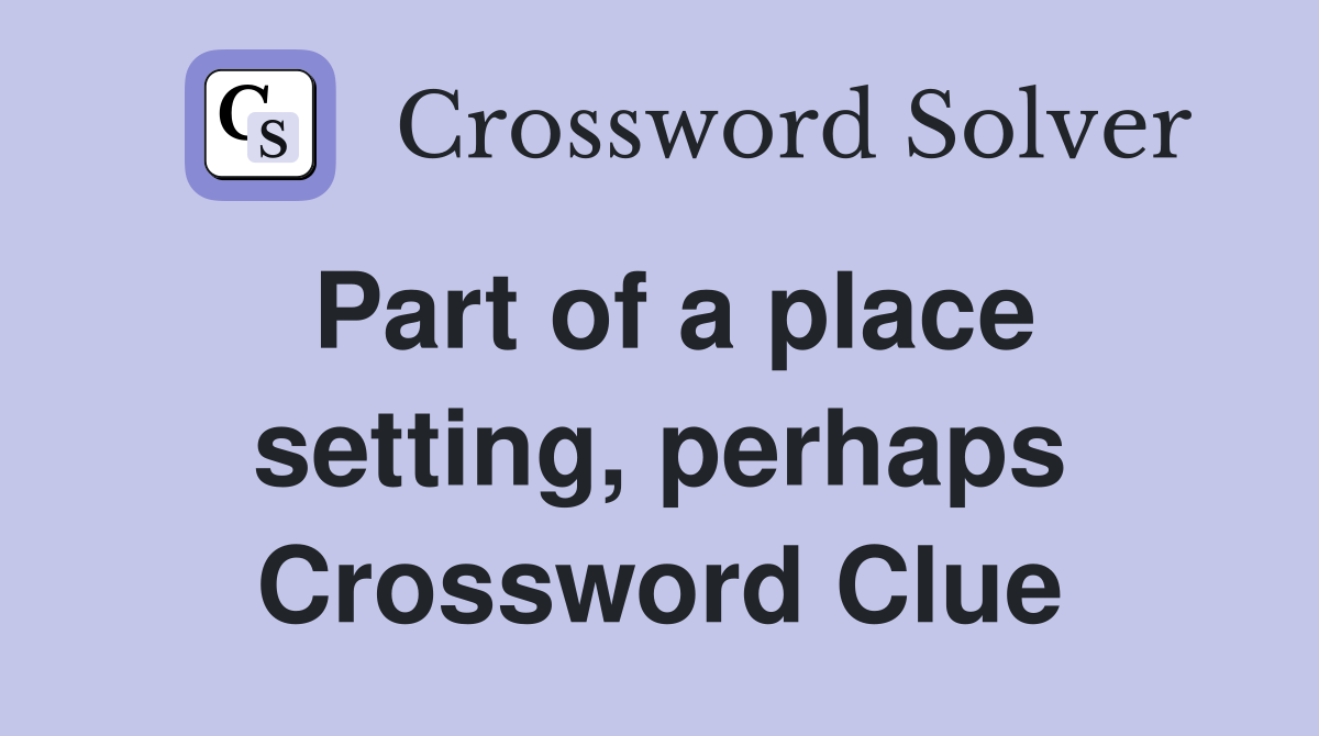 Part of a place setting, perhaps Crossword Clue