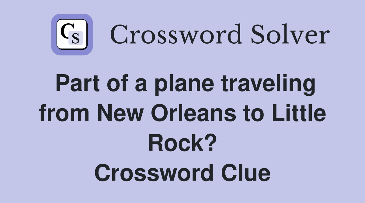 Part of a plane traveling from New Orleans to Little Rock? Crossword Clue