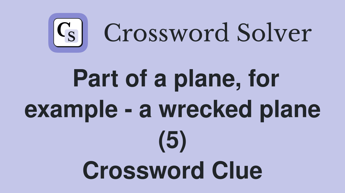 Part of a plane, for example - a wrecked plane (5) Crossword Clue