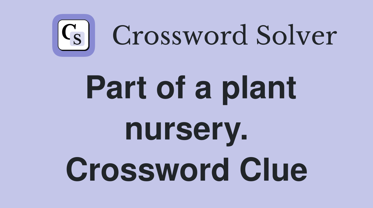 Part of a plant nursery. Crossword Clue