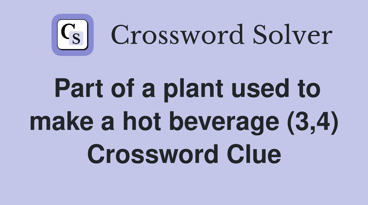 Part of a plant used to make a hot beverage (3,4) Crossword Clue