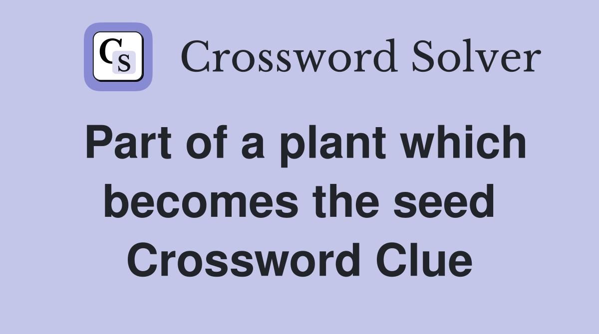 Part of a plant which becomes the seed Crossword Clue