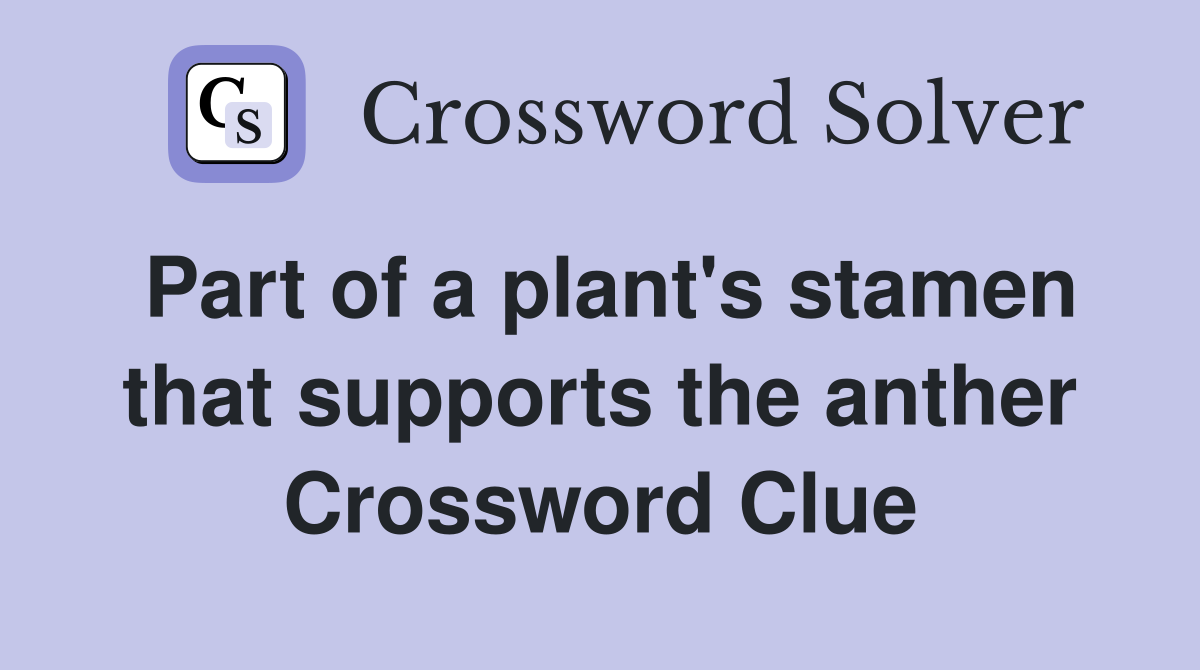 Part of a plant's stamen that supports the anther Crossword Clue