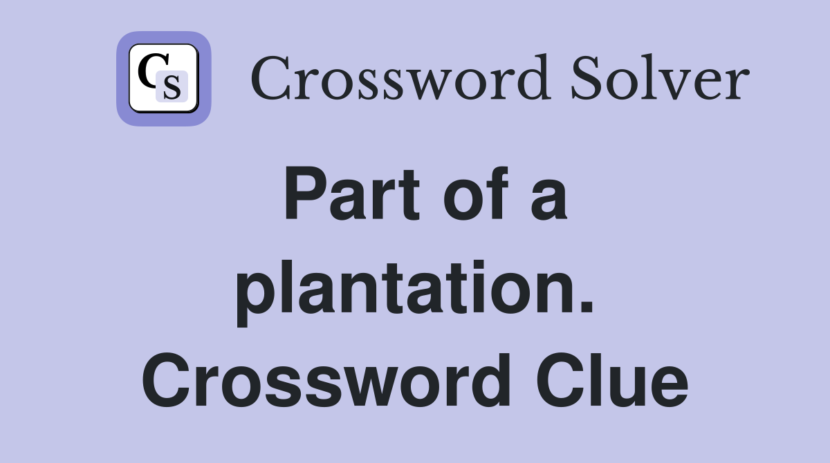 Part of a plantation. Crossword Clue
