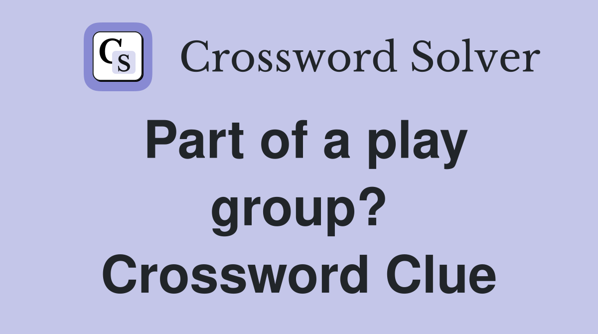 Part of a play group? Crossword Clue