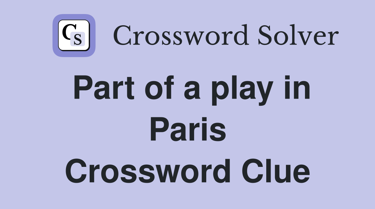 Part of a play in Paris Crossword Clue