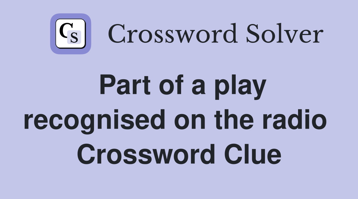 Part of a play recognised on the radio  Crossword Clue
