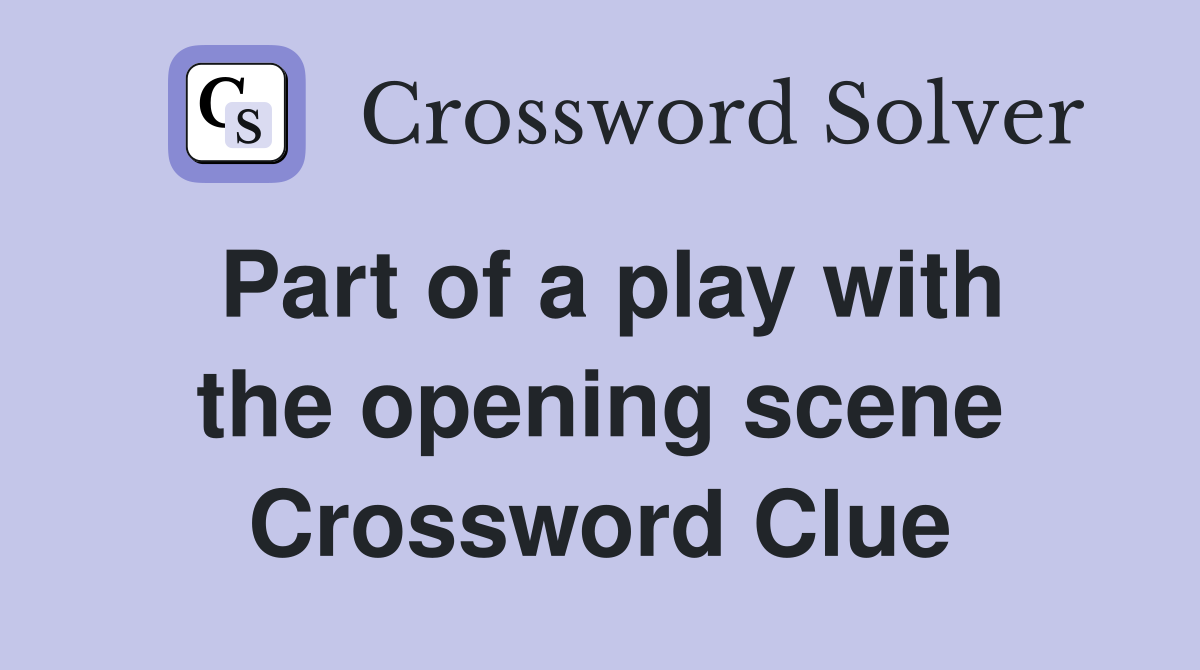Part of a play with the opening scene Crossword Clue
