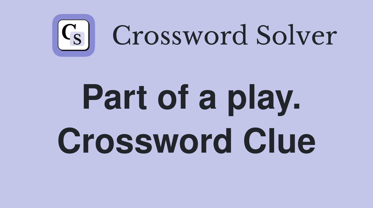 Part of a play. Crossword Clue