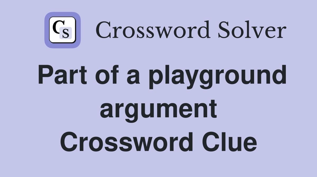 Part of a playground argument Crossword Clue