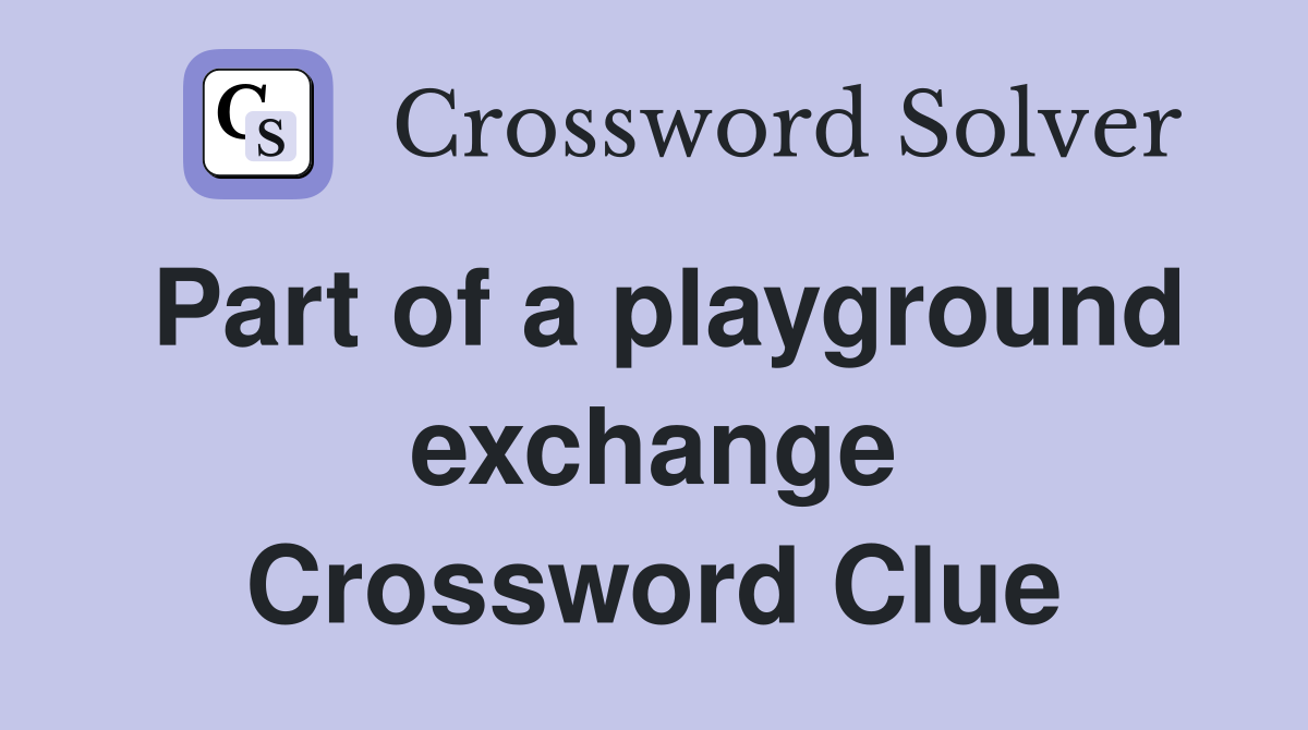 Part of a playground exchange Crossword Clue