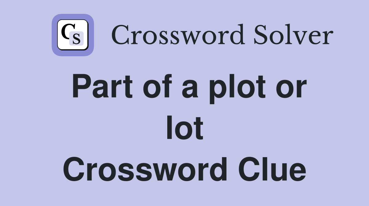 Part of a plot or lot Crossword Clue