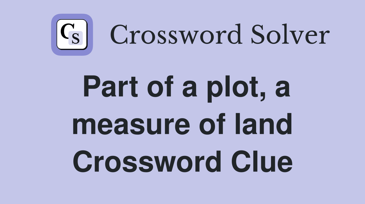 Part of a plot, a measure of land Crossword Clue