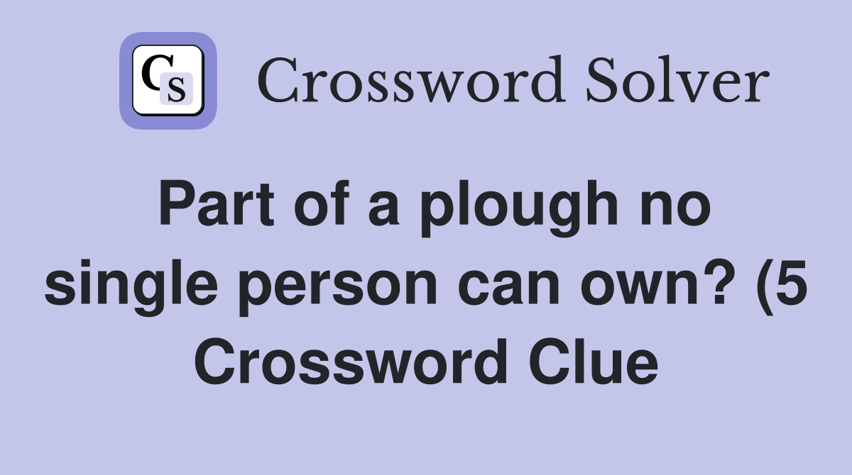 Part of a plough no single person can own? (5) Crossword Clue Answers Part of a plough no single person can own? (5) Crossword Clue Answers