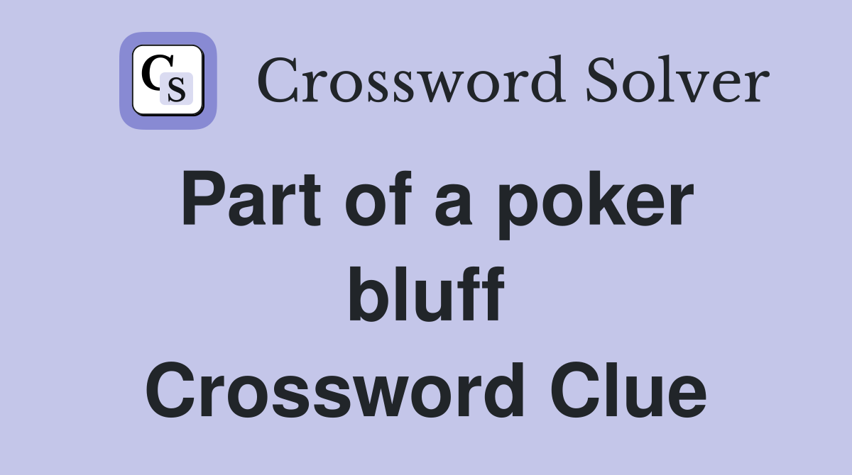 Part of a poker bluff Crossword Clue