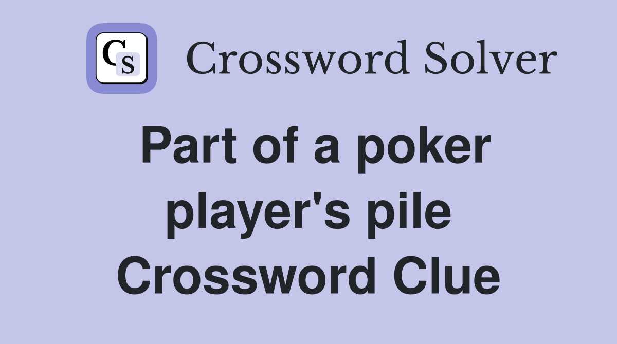 Part of a poker player's pile Crossword Clue