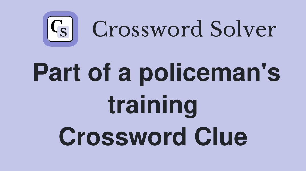 Part of a policeman's training Crossword Clue
