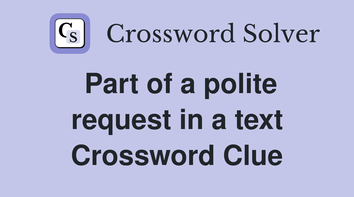 Part of a polite request in a text Crossword Clue